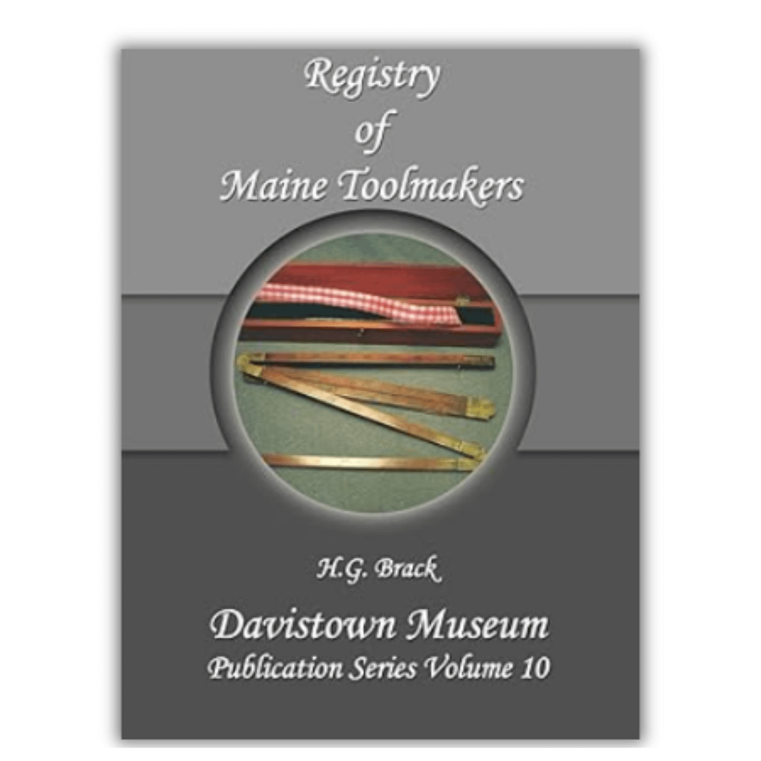 Registry of Maine Toolmakers: A Compilation of Toolmakers Working in Maine and the Province of Maine Prior to 1900 (Davistown Museum Publication) Registry of Maine Toolmakers: A Compilation of Toolmakers Working in Maine and the Province of Maine Prior to 1900 (Davistown Museum Publication)